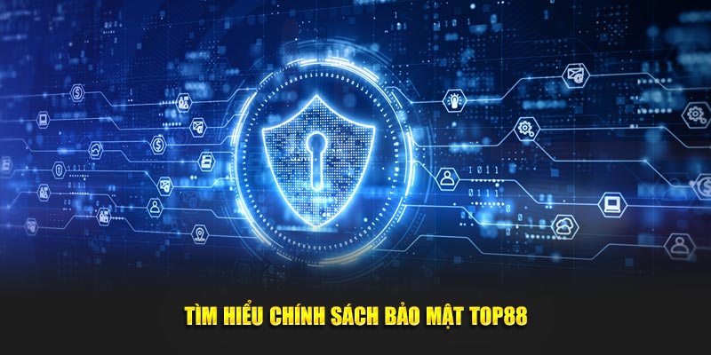 Tìm hiểu chính sách bảo mật Top88